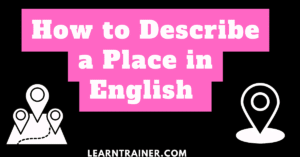 Read more about the article How to Describe a Place in English: Steps and Examples