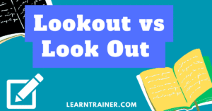 Read more about the article Lookout vs Look Out with Examples