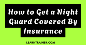 Read more about the article How to Get a Night Guard Covered by Insurance: A Step-by-Step Guide