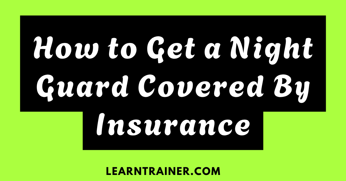 Read more about the article How to Get a Night Guard Covered by Insurance: A Step-by-Step Guide