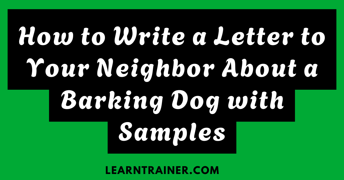 Read more about the article How to Write a Letter to Your Neighbor About a Barking Dog with Samples