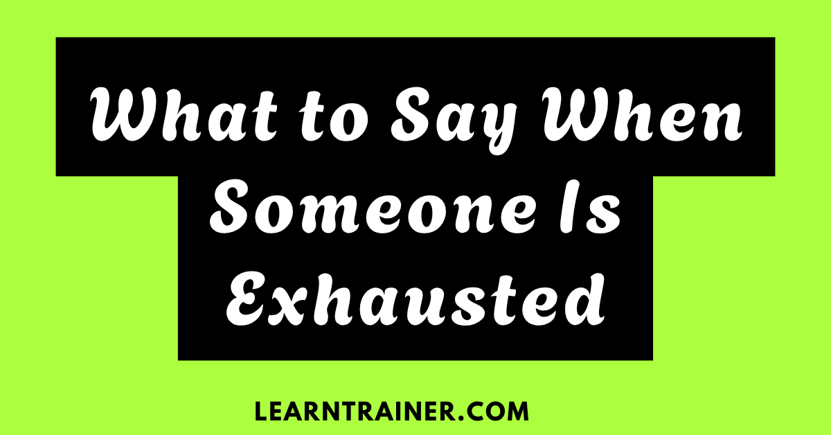 Read more about the article What to Say When Someone Is Exhausted: 23 Examples with Tips