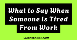 Read more about the article What to Say When Someone Is Tired from Work: 31 Examples to Show Support