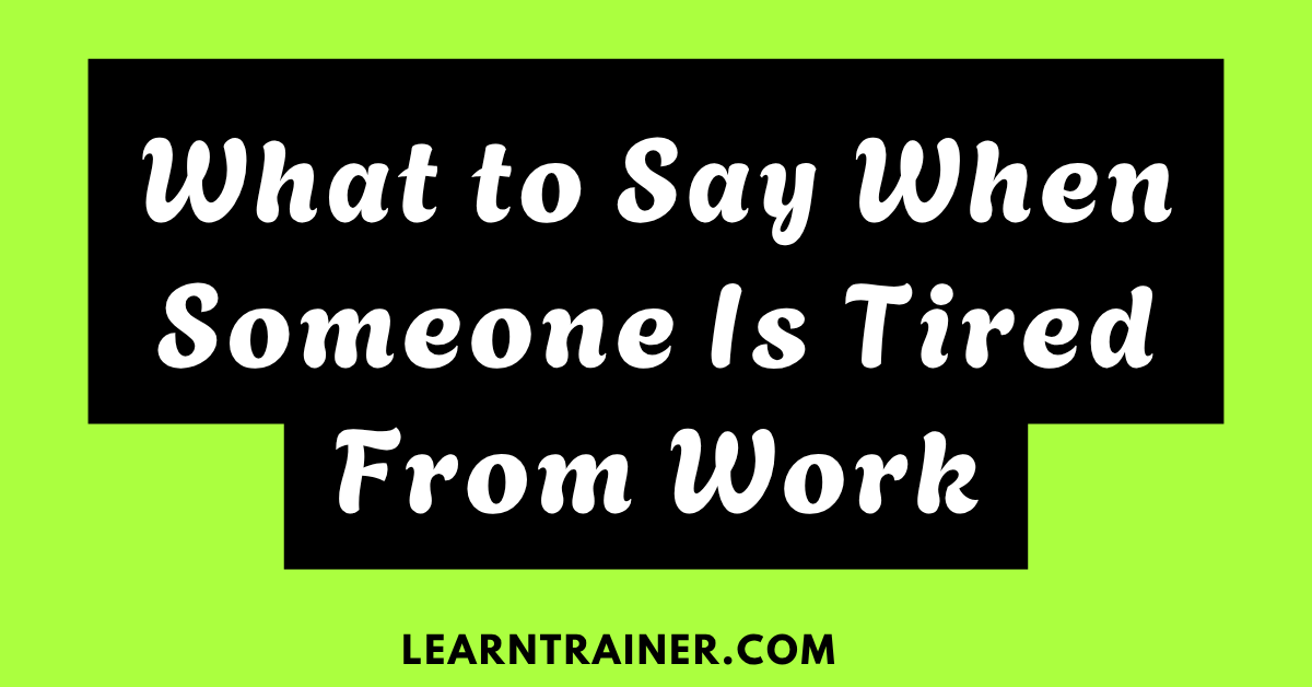 Read more about the article What to Say When Someone Is Tired from Work: 31 Examples to Show Support