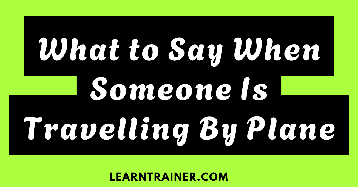 Read more about the article What to Say When Someone is Traveling by Plane: 32 Helpful Phrases