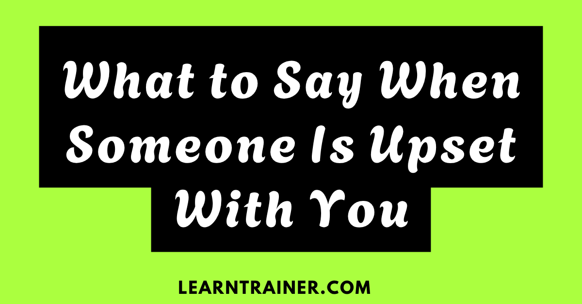 Read more about the article What to Say When Someone Is Upset with You: 29 Real Examples