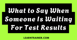 Read more about the article What to Say When Someone Is Waiting for Test Results with 9 Examples