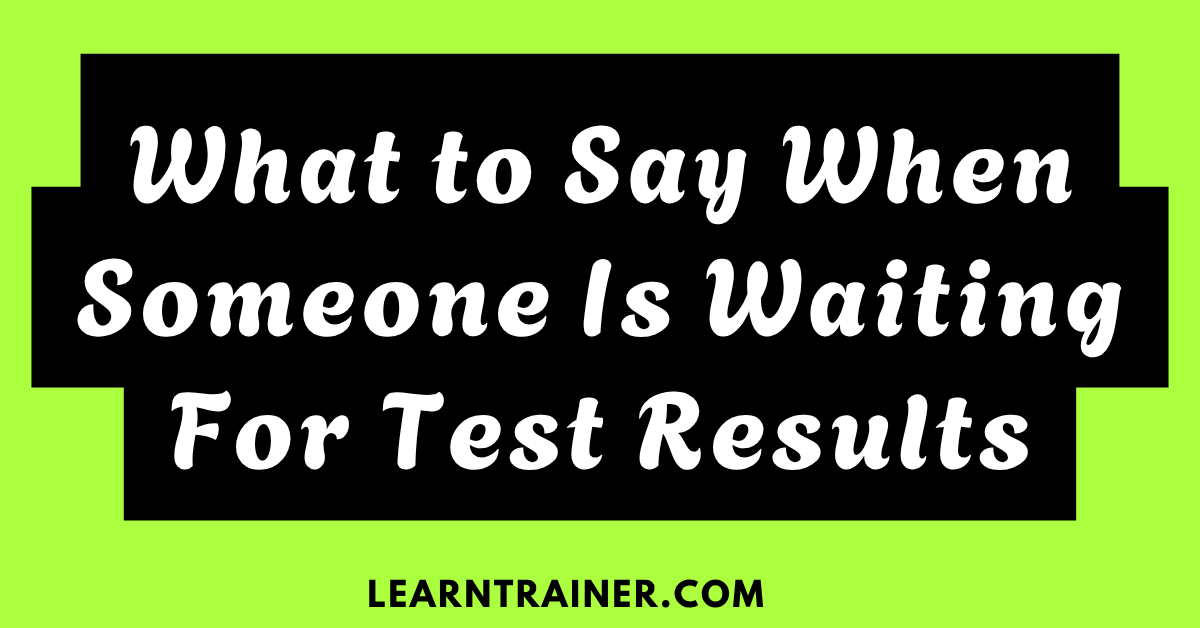 Read more about the article What to Say When Someone Is Waiting for Test Results with 9 Examples