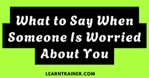 Read more about the article What to Say When Someone is Worried about You: 28 Responses to Offer Comfort
