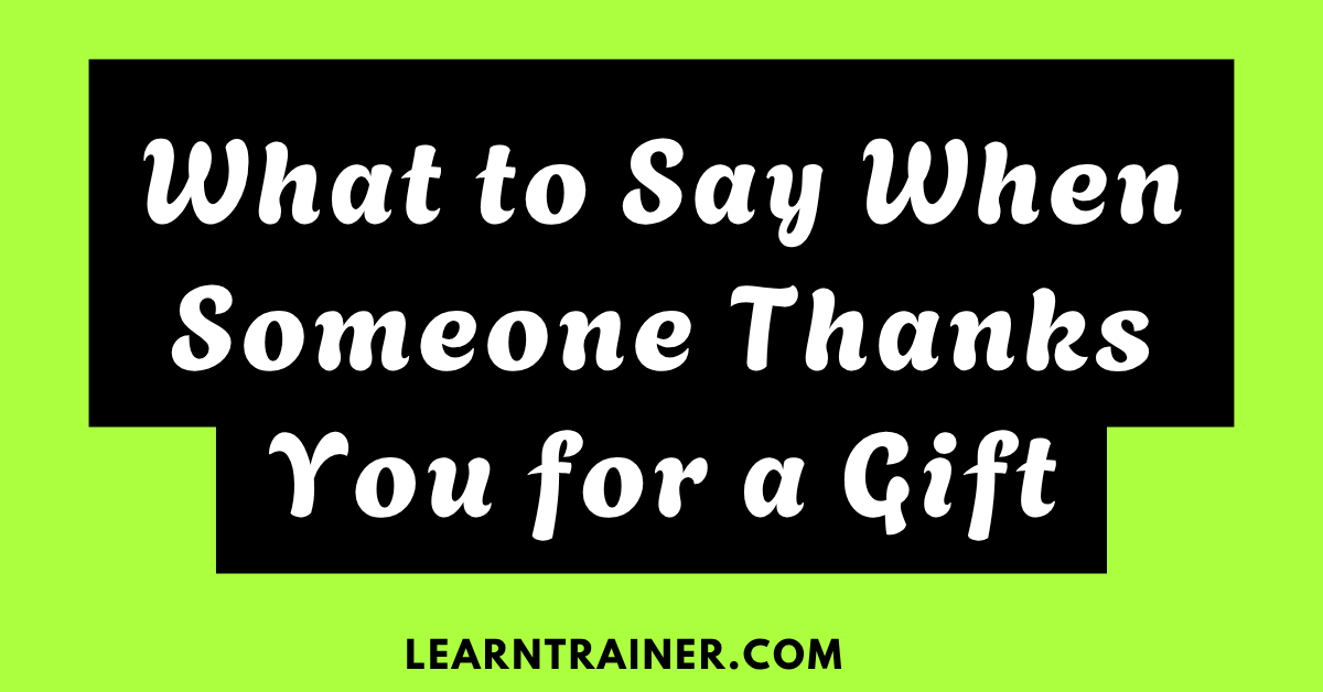 Read more about the article What to Say When Someone Thanks You for a Gift: 24 Examples to Show Gratitude