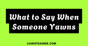 Read more about the article What to Say When Someone Yawns: 27 Responses to Make Them Smile