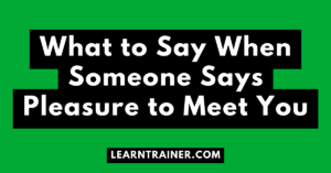 Read more about the article What to Say When Someone Says Pleasure to Meet You